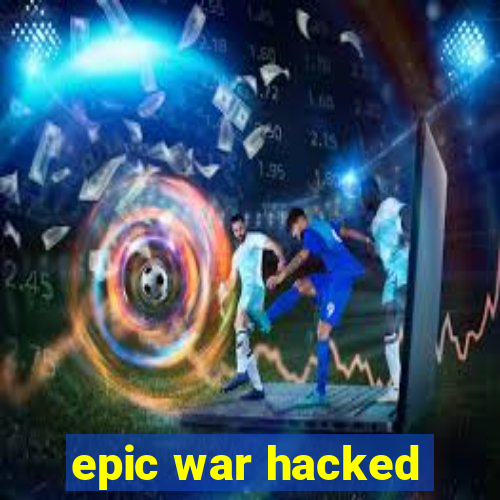 epic war hacked